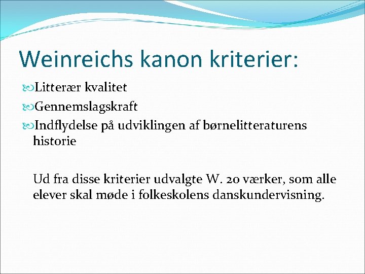 Weinreichs kanon kriterier: Litterær kvalitet Gennemslagskraft Indflydelse på udviklingen af børnelitteraturens historie Ud fra
