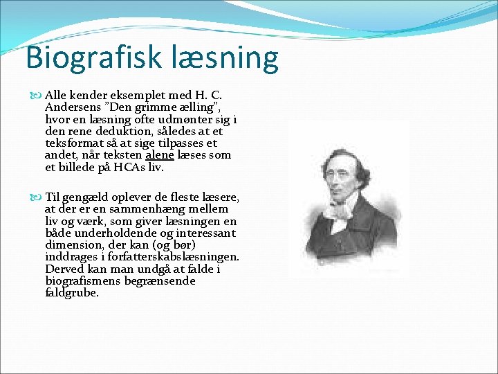 Biografisk læsning Alle kender eksemplet med H. C. Andersens ”Den grimme ælling”, hvor en
