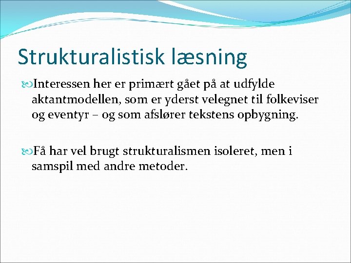 Strukturalistisk læsning Interessen her er primært gået på at udfylde aktantmodellen, som er yderst
