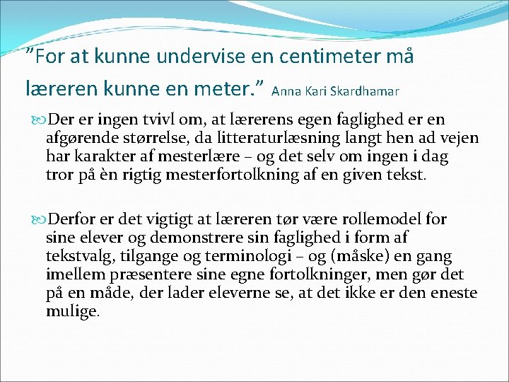 ”For at kunne undervise en centimeter må læreren kunne en meter. ” Anna Kari
