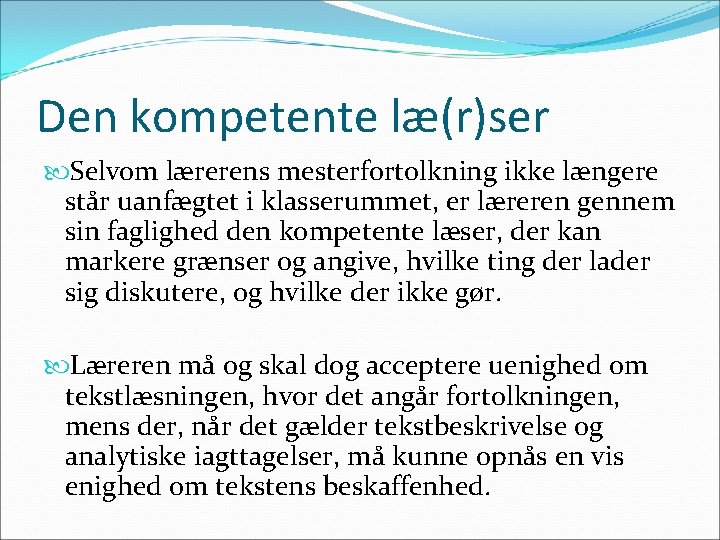 Den kompetente læ(r)ser Selvom lærerens mesterfortolkning ikke længere står uanfægtet i klasserummet, er læreren