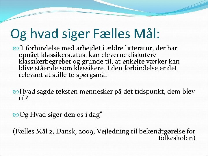 Og hvad siger Fælles Mål: ”I forbindelse med arbejdet i ældre litteratur, der har