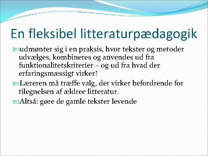 En fleksibel litteraturpædagogik udmønter sig i en praksis, hvor tekster og metoder udvælges, kombineres