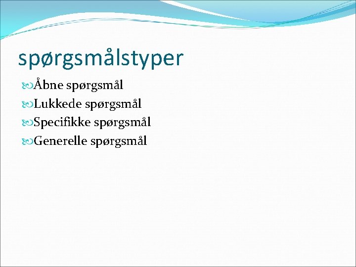spørgsmålstyper Åbne spørgsmål Lukkede spørgsmål Specifikke spørgsmål Generelle spørgsmål 
