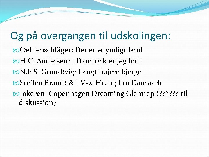 Og på overgangen til udskolingen: Oehlenschläger: Der er et yndigt land H. C. Andersen: