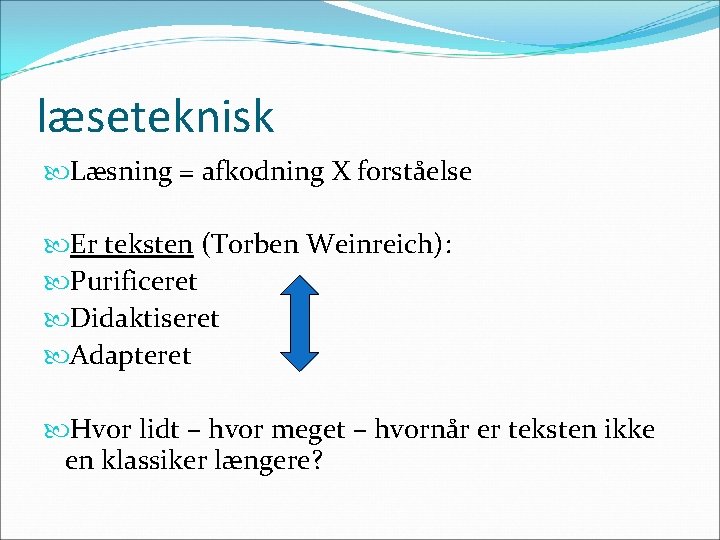 læseteknisk Læsning = afkodning X forståelse Er teksten (Torben Weinreich): Purificeret Didaktiseret Adapteret Hvor