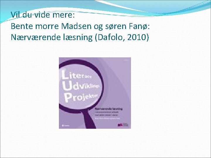 Vil du vide mere: Bente morre Madsen og søren Fanø: Nærværende læsning (Dafolo, 2010)