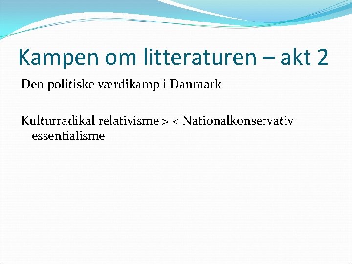 Kampen om litteraturen – akt 2 Den politiske værdikamp i Danmark Kulturradikal relativisme >