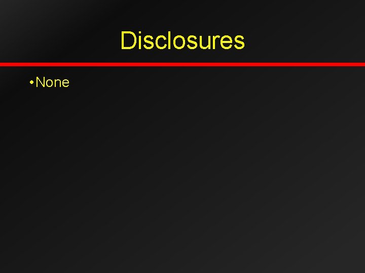 Disclosures • None 