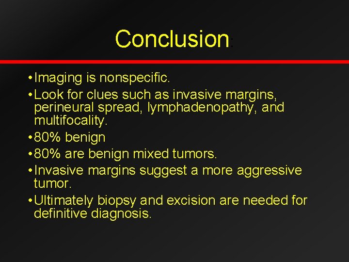 Conclusion: • Imaging is nonspecific. • Look for clues such as invasive margins, perineural