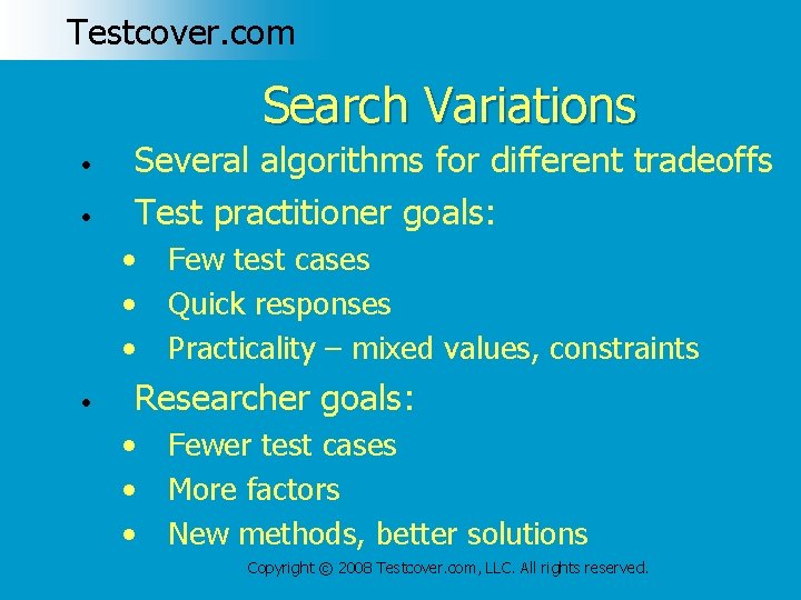 Testcover. com Search Variations • • Several algorithms for different tradeoffs Test practitioner goals: