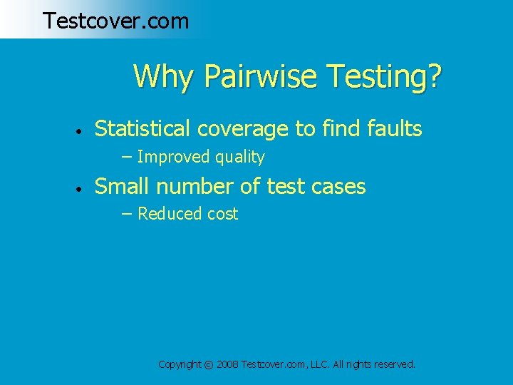 Testcover. com Why Pairwise Testing? • Statistical coverage to find faults Improved quality •