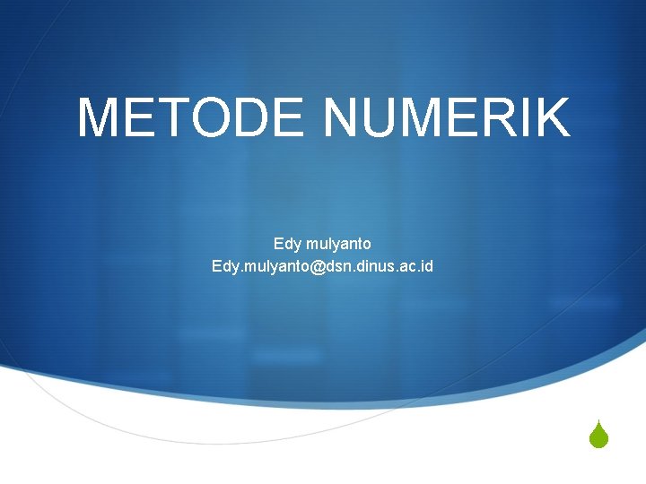 METODE NUMERIK Edy mulyanto Edy. mulyanto@dsn. dinus. ac. id S 