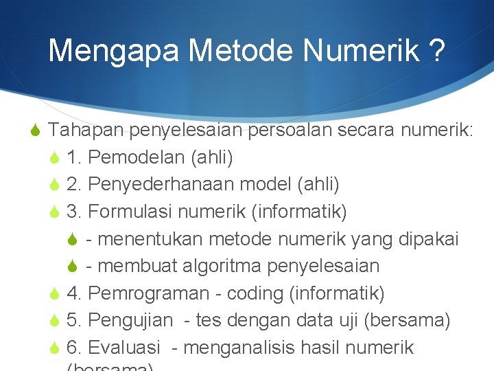 Mengapa Metode Numerik ? S Tahapan penyelesaian persoalan secara numerik: S 1. Pemodelan (ahli)