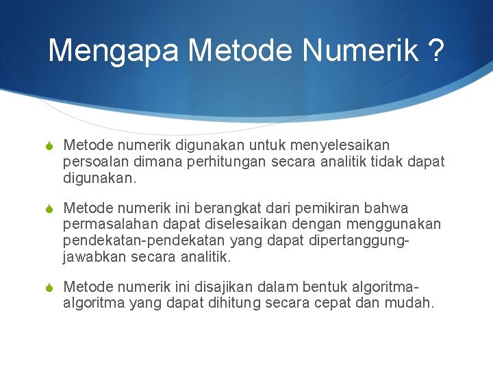 Mengapa Metode Numerik ? S Metode numerik digunakan untuk menyelesaikan persoalan dimana perhitungan secara