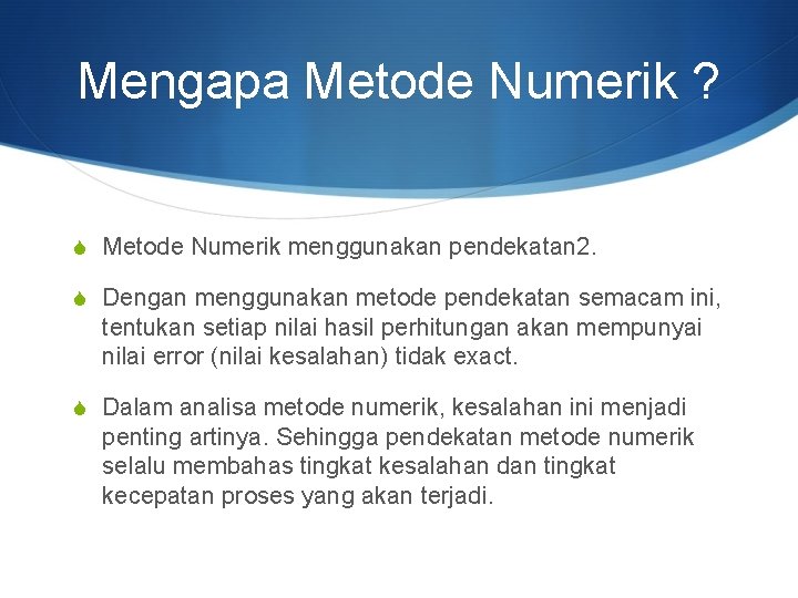 Mengapa Metode Numerik ? S Metode Numerik menggunakan pendekatan 2. S Dengan menggunakan metode