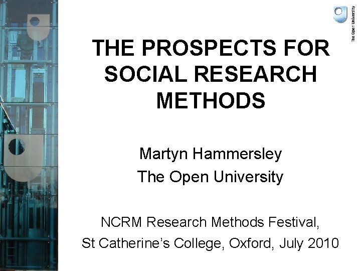 THE PROSPECTS FOR SOCIAL RESEARCH METHODS Martyn Hammersley The Open University NCRM Research Methods