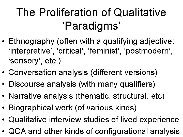 The Proliferation of Qualitative ‘Paradigms’ • Ethnography (often with a qualifying adjective: ‘interpretive’, ‘critical’,