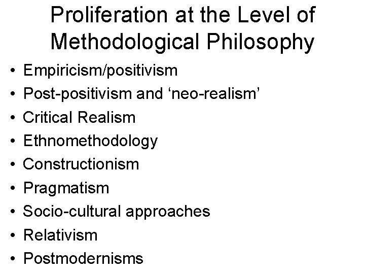 Proliferation at the Level of Methodological Philosophy • • • Empiricism/positivism Post-positivism and ‘neo-realism’