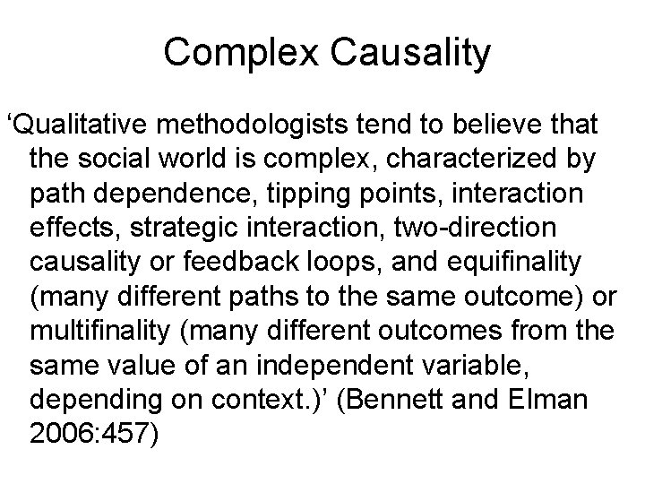 Complex Causality ‘Qualitative methodologists tend to believe that the social world is complex, characterized