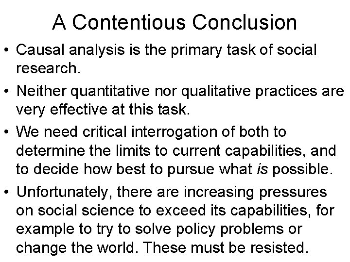 A Contentious Conclusion • Causal analysis is the primary task of social research. •
