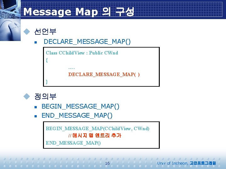 Message Map 의 구성 u 선언부 n DECLARE_MESSAGE_MAP() Class CChild. View : Public CWnd