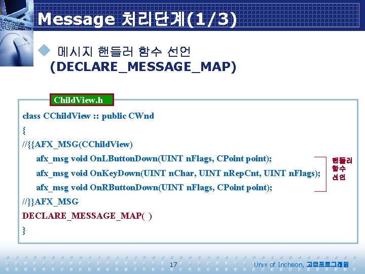 Message 처리단계(1/3) u 메시지 핸들러 함수 선언 (DECLARE_MESSAGE_MAP) Child. View. h class CChild. View