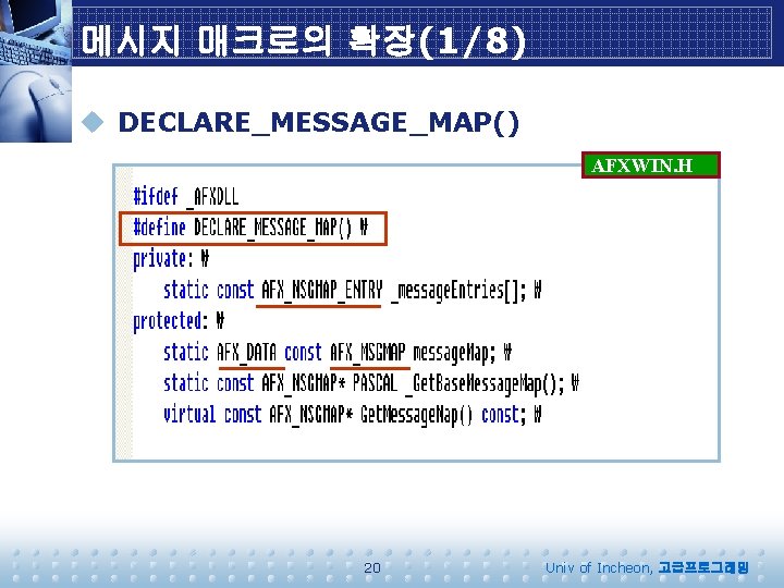 메시지 매크로의 확장(1/8) u DECLARE_MESSAGE_MAP() AFXWIN. H 20 Univ of Incheon, 고급프로그래밍 