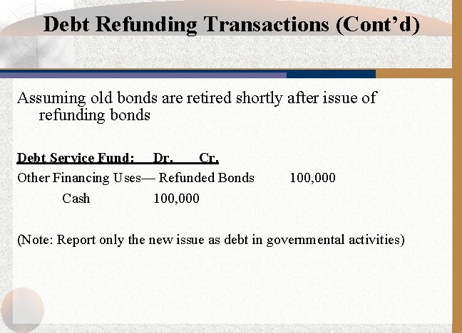 Debt Refunding Transactions (Cont’d) Assuming old bonds are retired shortly after issue of refunding