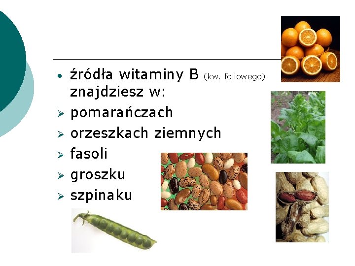  • źródła witaminy B (kw. foliowego) znajdziesz w: pomarańczach orzeszkach ziemnych fasoli groszku