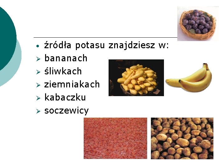  • źródła potasu znajdziesz w: bananach śliwkach ziemniakach kabaczku soczewicy 