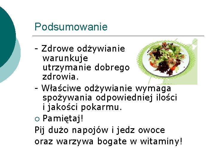 Podsumowanie - Zdrowe odżywianie warunkuje utrzymanie dobrego zdrowia. - Właściwe odżywianie wymaga spożywania odpowiedniej