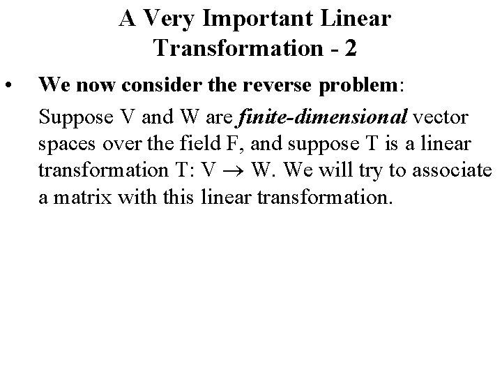 A Very Important Linear Transformation - 2 • We now consider the reverse problem: