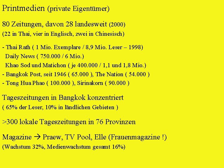 Printmedien (private Eigentümer) 80 Zeitungen, davon 28 landesweit (2000) (22 in Thai, vier in