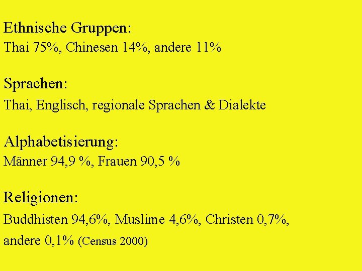 Ethnische Gruppen: Thai 75%, Chinesen 14%, andere 11% Sprachen: Thai, Englisch, regionale Sprachen &