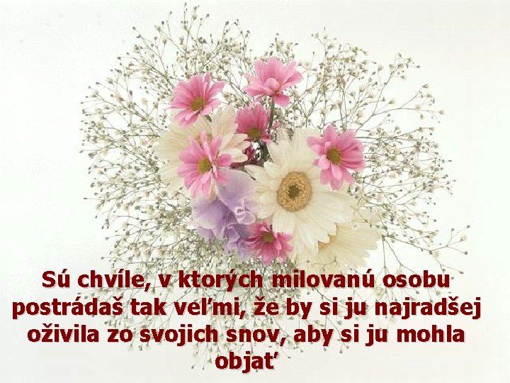 Sú chvíle, v ktorých milovanú osobu postrádaš tak veľmi, že by si ju najradšej