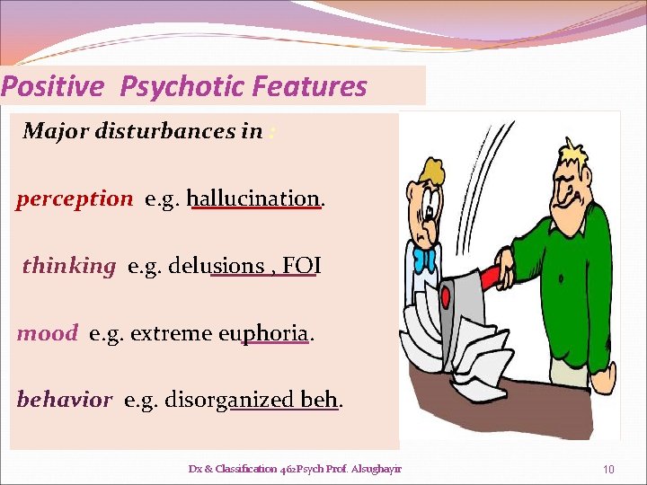 Positive Psychotic Features Major disturbances in : perception e. g. hallucination. thinking e. g. Positive Psychotic Features Major disturbances in : perception e. g. hallucination. thinking e. g.