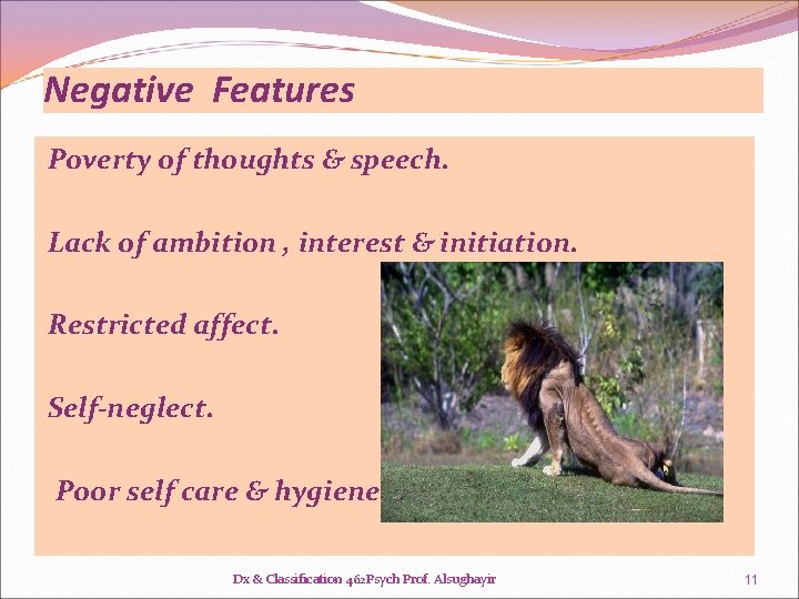 Negative Features Poverty of thoughts & speech. Lack of ambition , interest & initiation. Negative Features Poverty of thoughts & speech. Lack of ambition , interest & initiation.