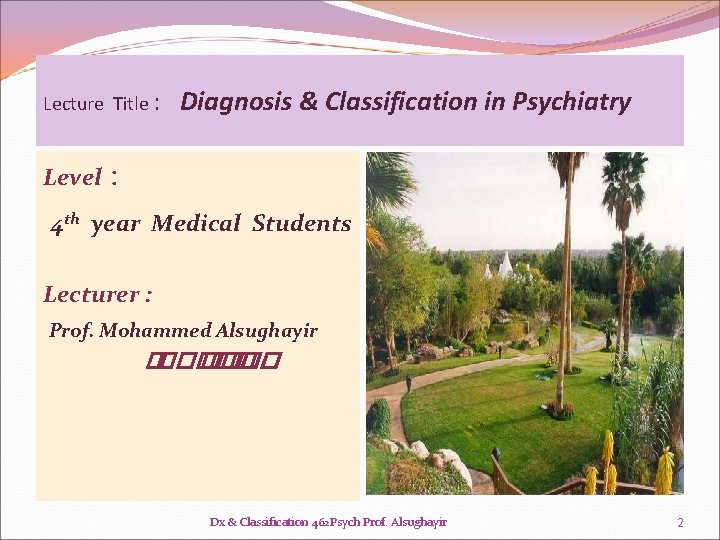 Lecture Title : Level Diagnosis & Classification in Psychiatry : 4 th year Medical Lecture Title : Level Diagnosis & Classification in Psychiatry : 4 th year Medical