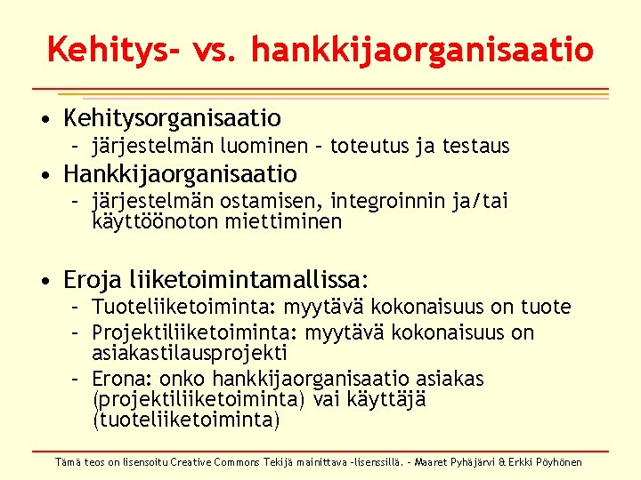 Kehitys- vs. hankkijaorganisaatio • Kehitysorganisaatio – järjestelmän luominen – toteutus ja testaus • Hankkijaorganisaatio