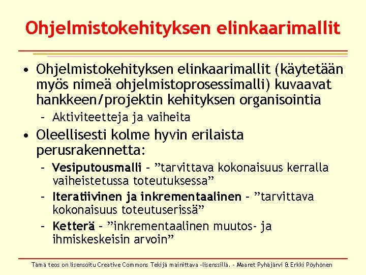 Ohjelmistokehityksen elinkaarimallit • Ohjelmistokehityksen elinkaarimallit (käytetään myös nimeä ohjelmistoprosessimalli) kuvaavat hankkeen/projektin kehityksen organisointia –