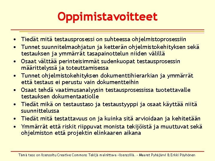 Oppimistavoitteet • Tiedät mitä testausprosessi on suhteessa ohjelmistoprosessiin • Tunnet suunnitelmaohjatun ja ketterän ohjelmistokehityksen