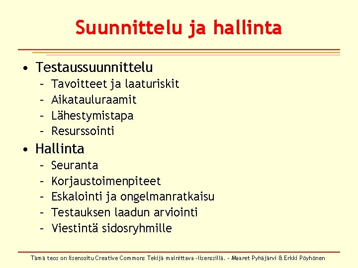 Suunnittelu ja hallinta • Testaussuunnittelu – – Tavoitteet ja laaturiskit Aikatauluraamit Lähestymistapa Resurssointi •