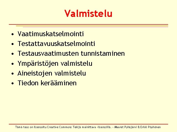 Valmistelu • • • Vaatimuskatselmointi Testattavuuskatselmointi Testausvaatimusten tunnistaminen Ympäristöjen valmistelu Aineistojen valmistelu Tiedon kerääminen