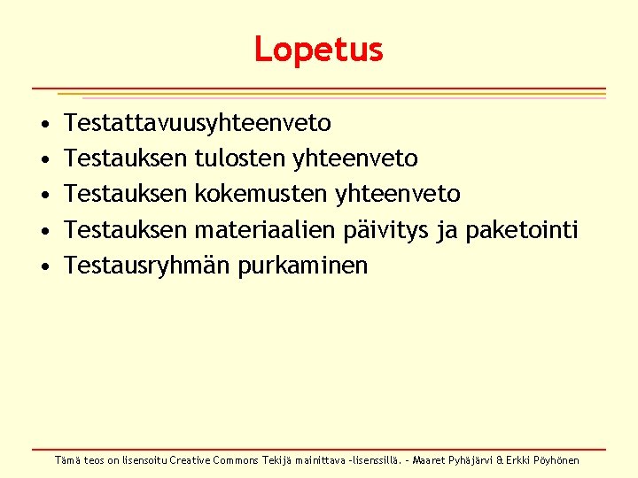 Lopetus • • • Testattavuusyhteenveto Testauksen tulosten yhteenveto Testauksen kokemusten yhteenveto Testauksen materiaalien päivitys