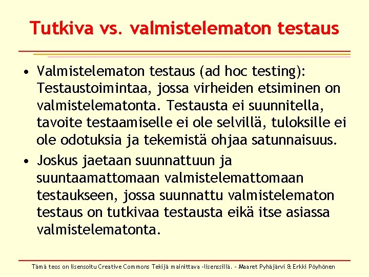 Tutkiva vs. valmistelematon testaus • Valmistelematon testaus (ad hoc testing): Testaustoimintaa, jossa virheiden etsiminen