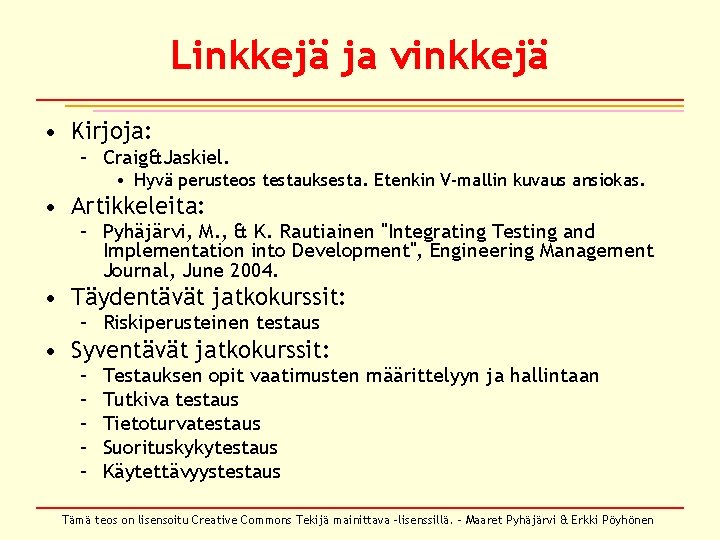 Linkkejä ja vinkkejä • Kirjoja: – Craig&Jaskiel. • Hyvä perusteos testauksesta. Etenkin V-mallin kuvaus