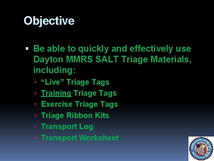 Objective Be able to quickly and effectively use Dayton MMRS SALT Triage Materials, including: