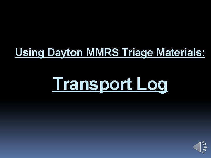 Using Dayton MMRS Triage Materials: Transport Log 