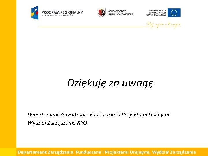 Dziękuję za uwagę Departament Zarządzania Funduszami i Projektami Unijnymi Wydział Zarządzania RPO Departament Zarządzania